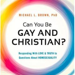 Can you be Gay and Christian? Michael L. Brown PhD